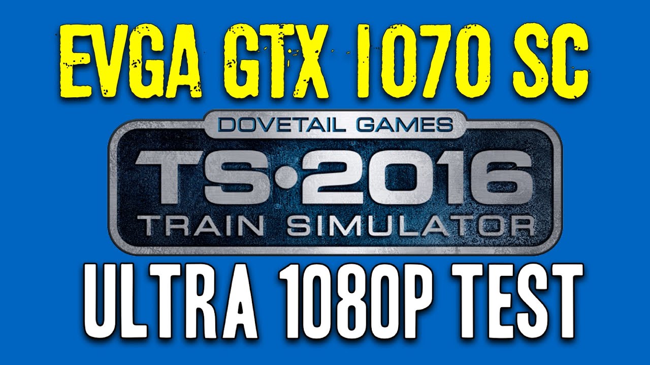 EVGA GTX 1070 SC Train Simulator 2016 Ultra 1080p Game Play Test