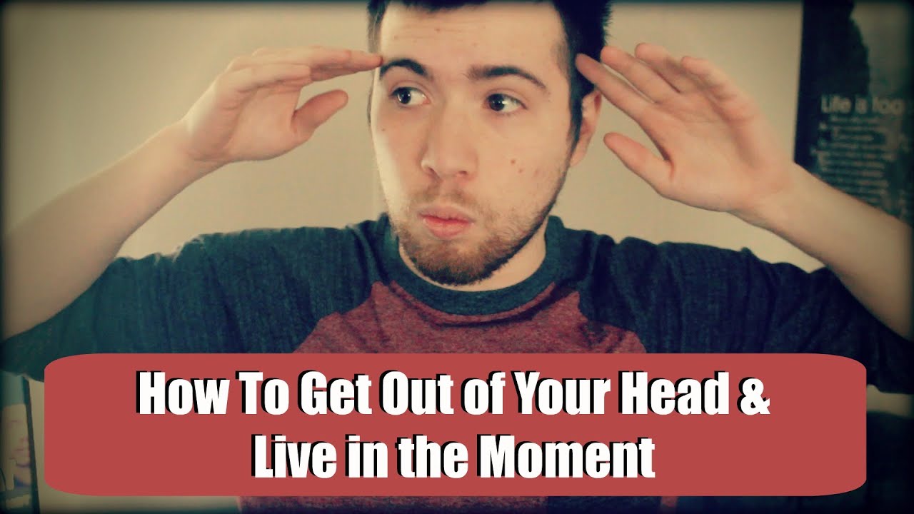 How to Get Out of Your Head & Stop Thinking Too Much  (Live in The Moment)