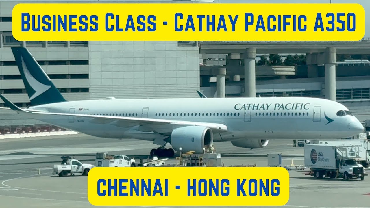 CATHAY PACIFIC - Business Class Trip Report - Airbus A350 - Chennai to Hong Kong - Full Flight
