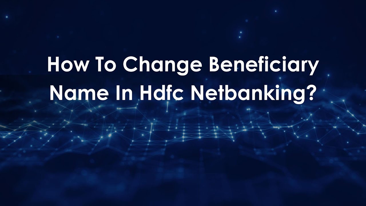 How To Change Beneficiary Name In Hdfc Netbanking?