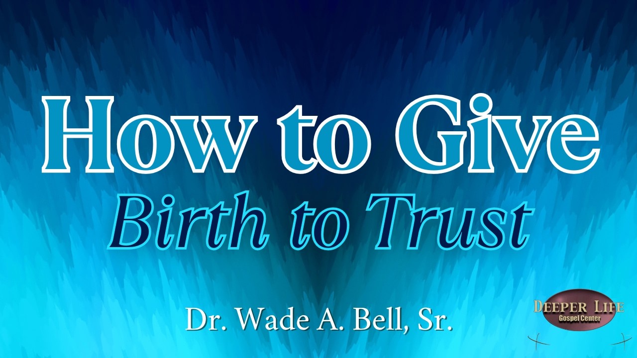 How to Give Birth to Trust | Dr. Wade A. Bell, Sr.
