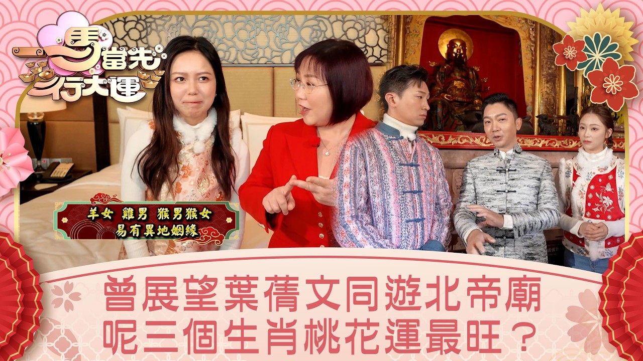 一馬當先行大運｜曾展望葉蒨文同遊北帝廟 呢三個生肖桃花運最旺？｜曾展望 葉蒨文 李丞責 麥玲玲｜玄學 運程｜TVB綜藝