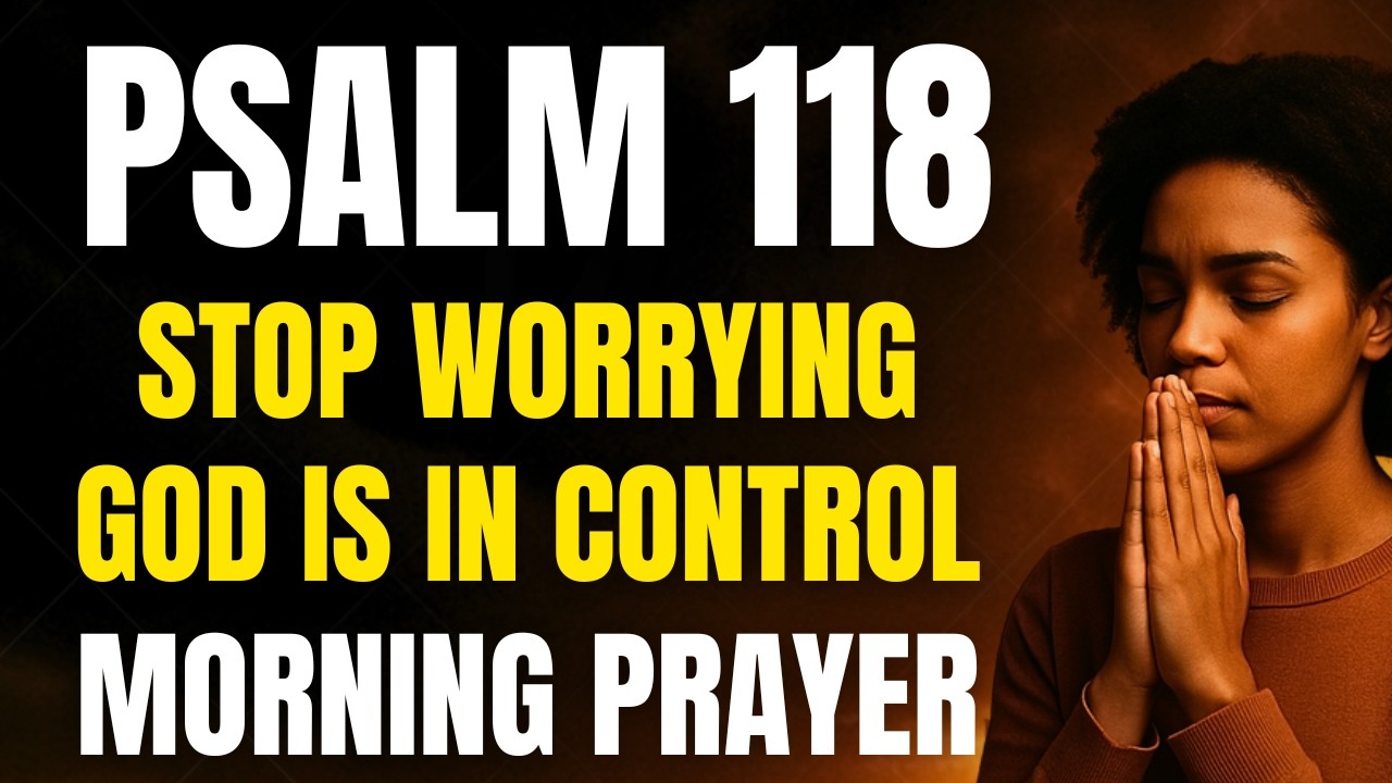 PSALM 118 Morning Prayer Thank You Lord for a New Day, Let Go of Worry and Receive Peace