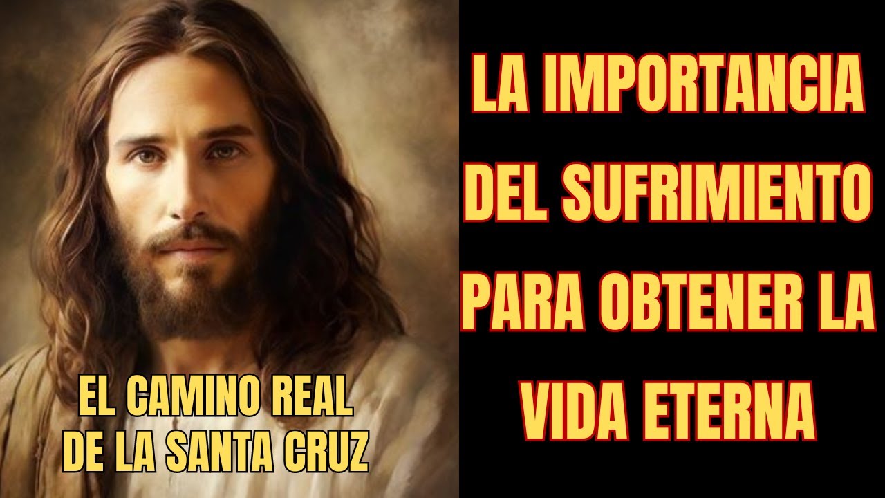 La Importancia del Sufrimiento Para Obtener La Vida Eterna - EL CAMINO REAL DE LA SANTA CRUZ