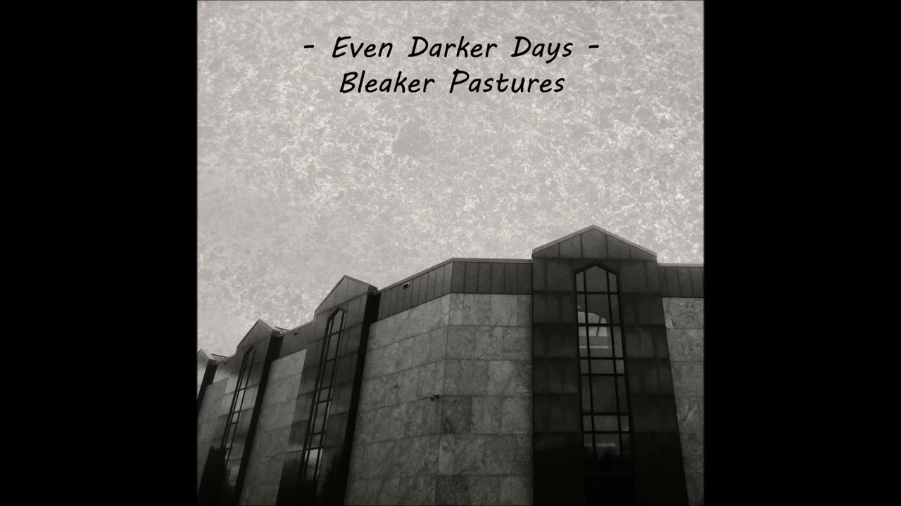Even Darker Days - Bleaker Pastures [Dark Ambient, Industrial, Ambient Techno, Downtempo, Drone]