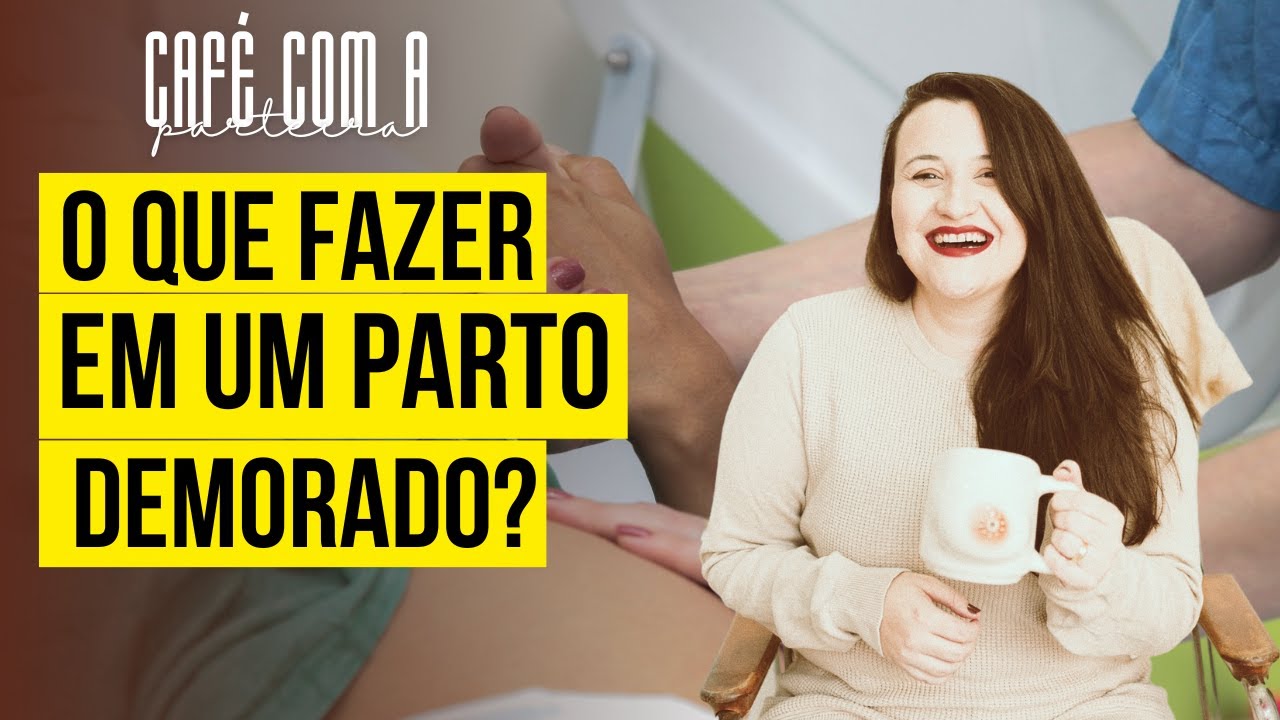 O que fazer em um parto demorado? CAFÉ COM A PARTEIRA #04