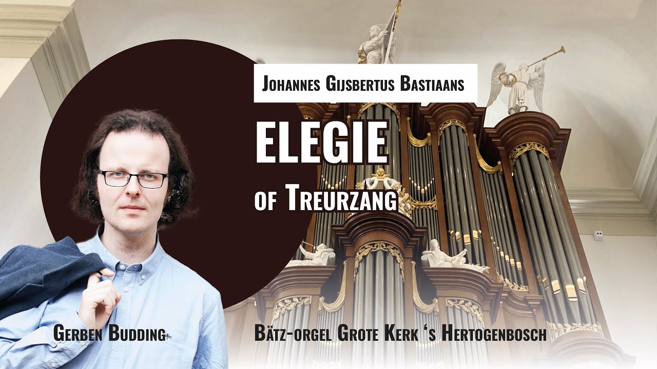 Bastiaans: ELEGIE of 'Treurzang' | Gerben Budding, Bätz-orgel Grote Kerk Den Bosch