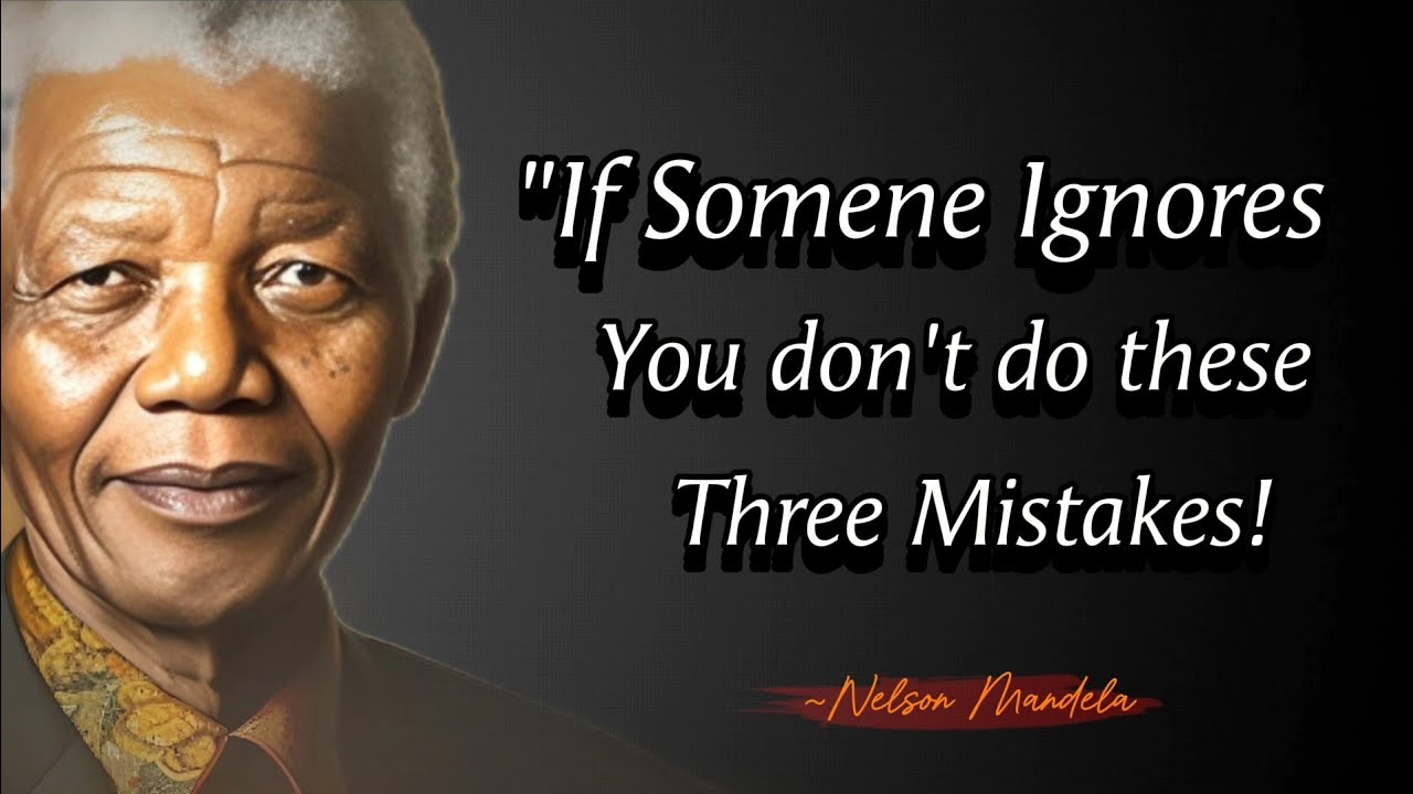 If Someone Ignores You Don't Do These Three Mistakes || Nelson Mandela Quotes With best Life Lessons
