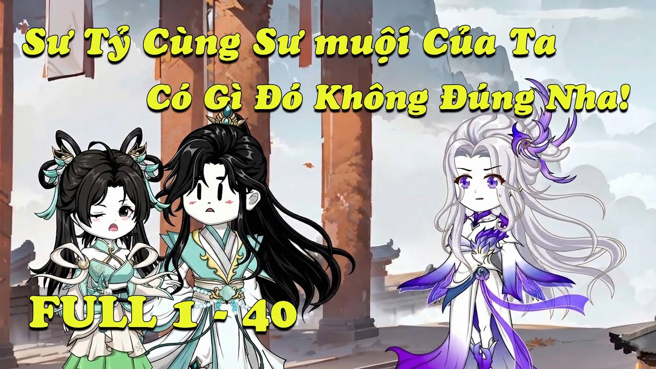 FULL 1 - 40 | Sư Tỷ Cùng Sư Muội Của Ta Có Gì Đó Không Đúng Nha! | Cửu Ca Vietsub