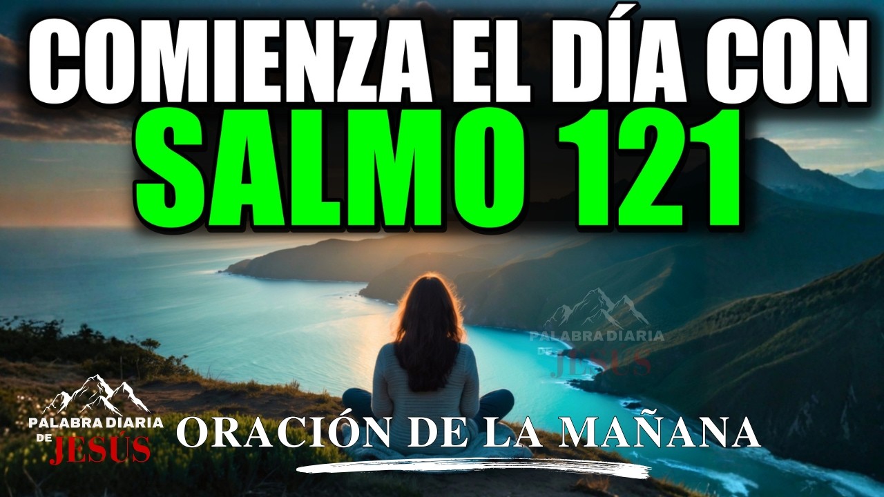 ORACIÓN DE LA MAÑANA del 07 de MARZO de 2026: SALMO 121 | Dios Cuida Tu Salida y Tu Entrada
