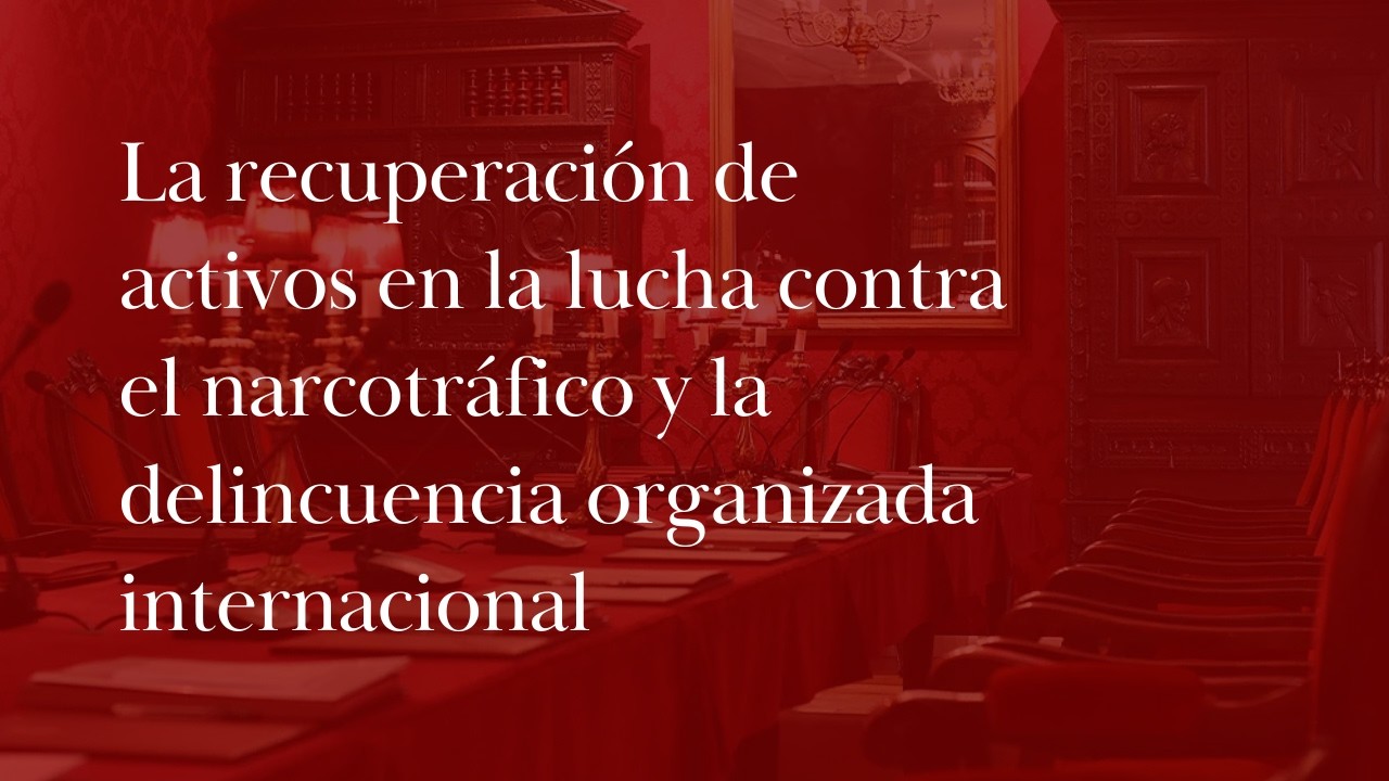 Recuperación de activos en la lucha contra el narcotráfico y delincuencia organizada internacional