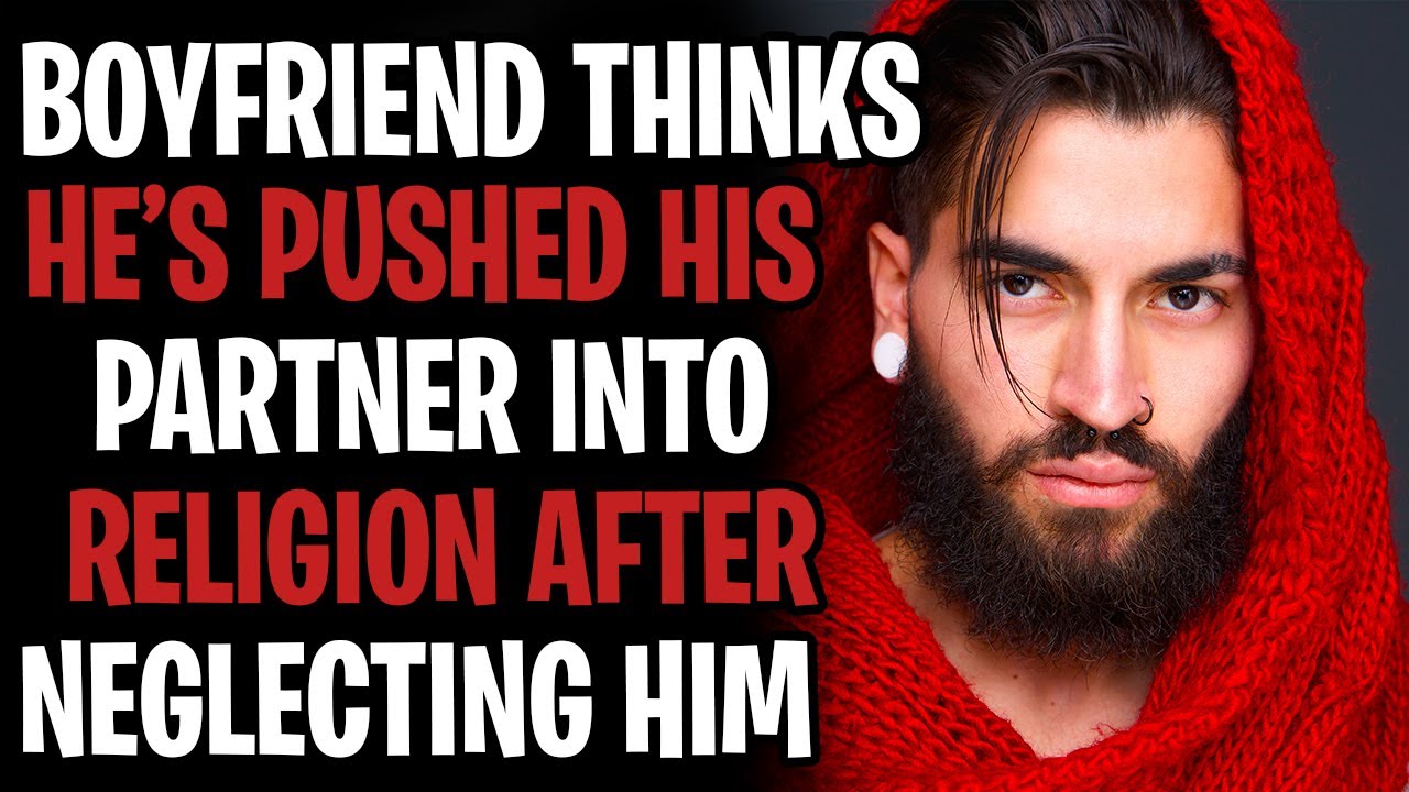 Boyfriend Thinks He's Pushed Partner Into Religion After Neglect | r/Relationships
