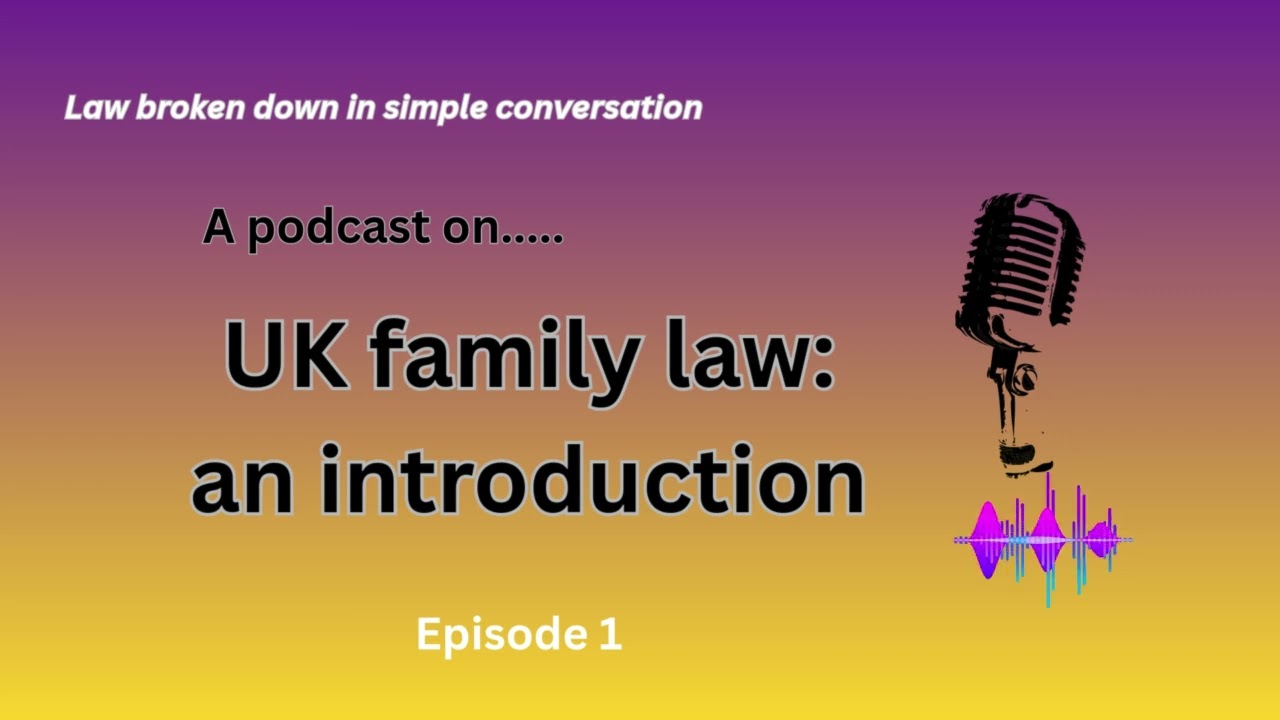 UK Family Law: an overview (Episode 1)