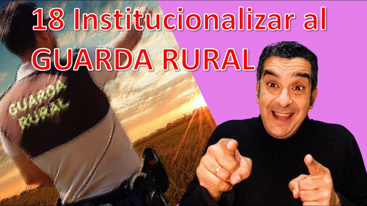 18 Institucionalizar las relaciones con la GUARDIA CIVIL. GUARDA RURAL