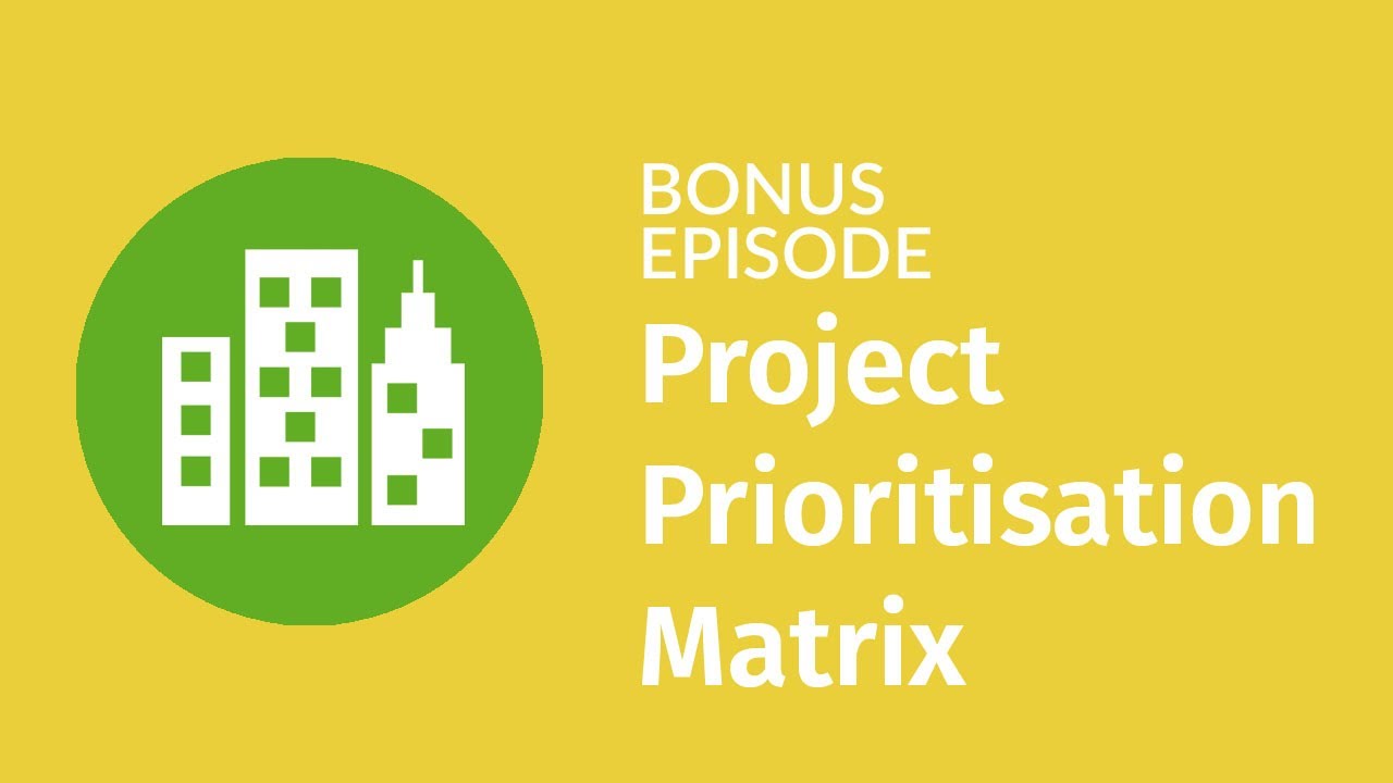 BONUS Episode: Developing a Project Prioritisation Matrix