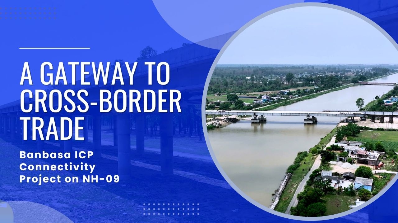 Banbasa ICP Connectivity Project | Strengthening India&ndash;Nepal Connectivity
