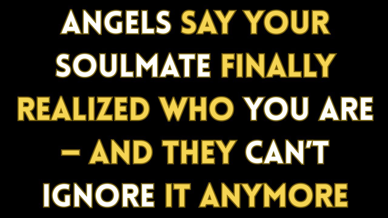 Angel say your Soulmate Finally Realized Who You Are — And They Can’t Ignore It Anymore