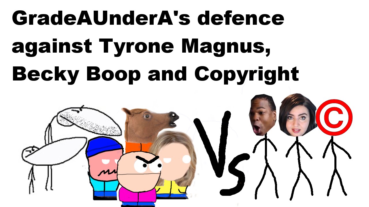 GradeAUnderA's defence against Tyrone Magnus, Becky Boop and Copyright #WTFU #MakeYoutubeGreatAgain