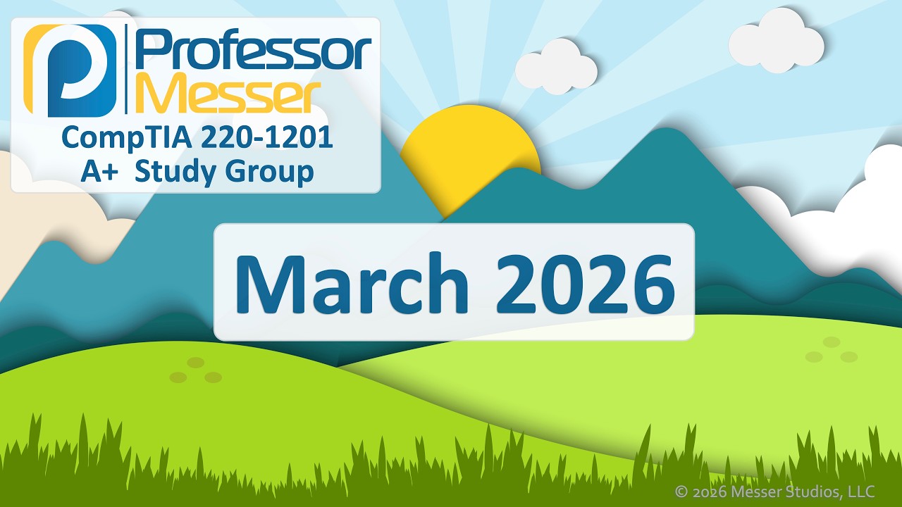 Professor Messer's A+ 220-1201 Study Group - March 2026