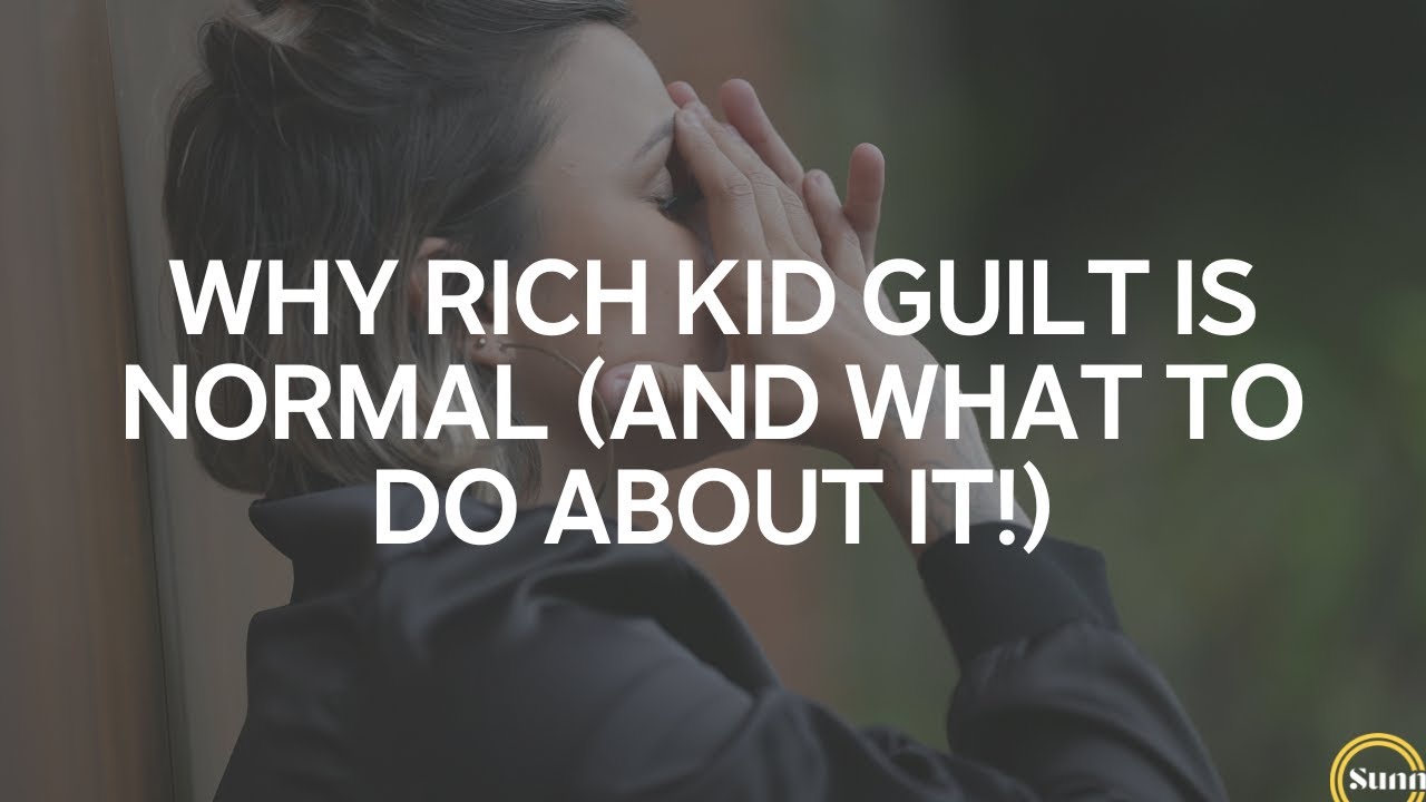 Why Rich Kid Guilt is Normal (and What To Do About It!)