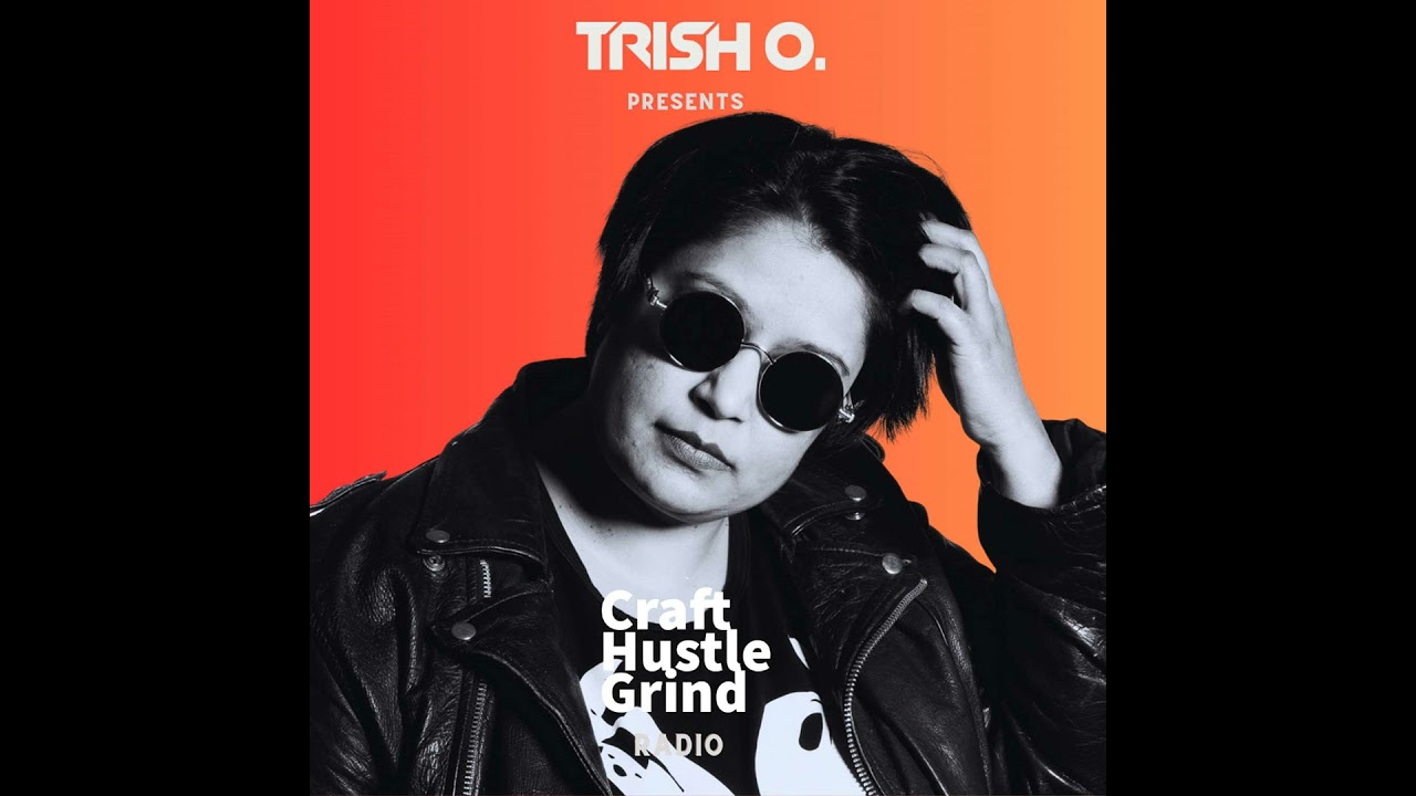 Trish O. Presents Craft Hustle Grind Radio #006