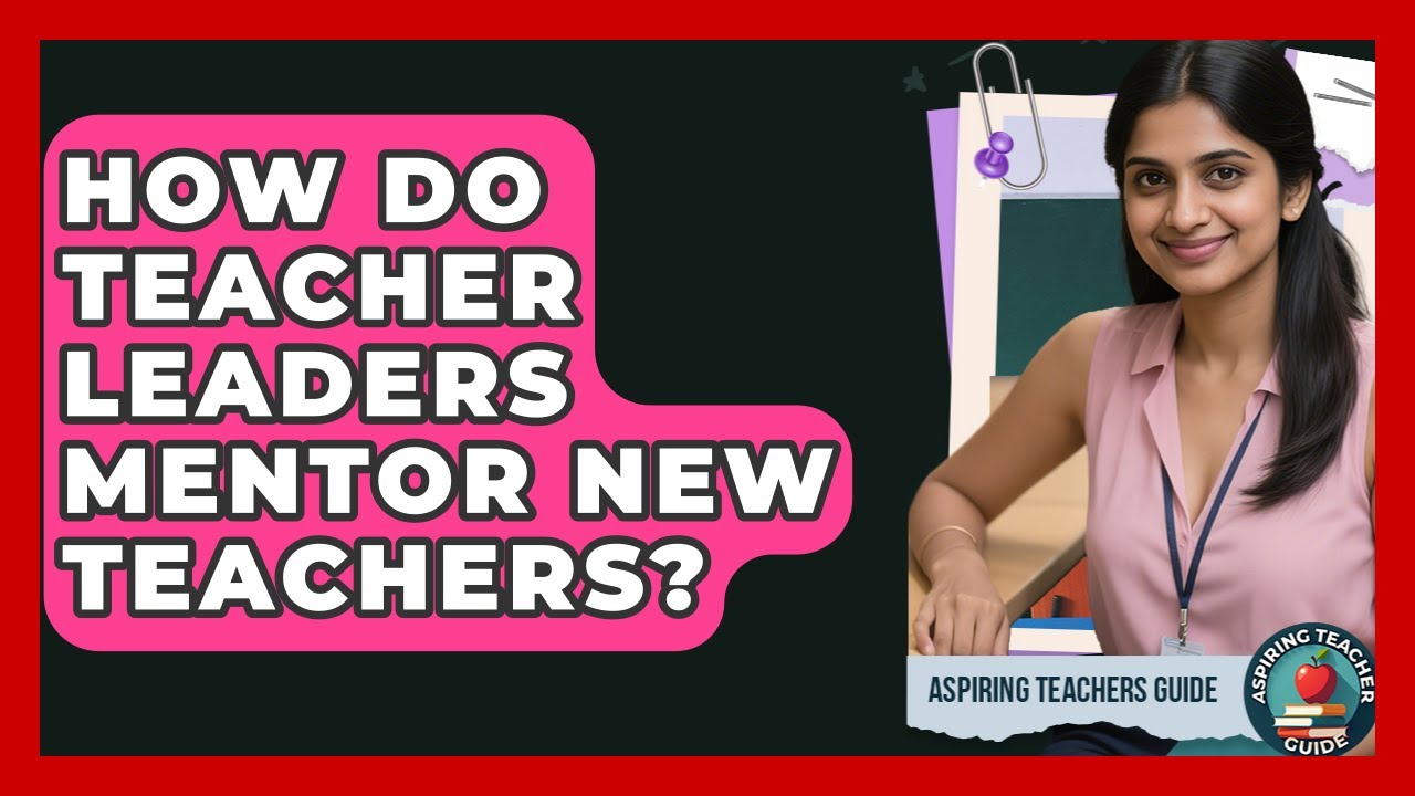 How Do Teacher Leaders Mentor New Teachers? - Aspiring Teacher Guide