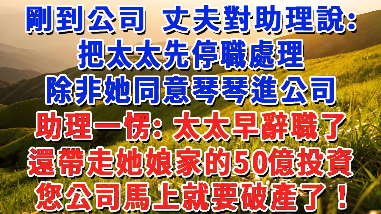 剛到公司 丈夫對助理說：把太太先停職處理，除非她同意琴琴進公司，助理一愣：太太早辭職了，還帶走她娘家的50億投資，您公司馬上就要破產了！#小娟講故事 #情感故事 #老年生活