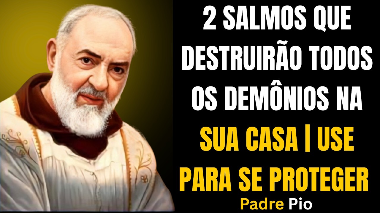 2 SALMOS QUE DESTRUIRÃO TODOS OS DEMÔNIOS NA SUA CASA | USE PARA SE PROTEGER – PADRE PIO