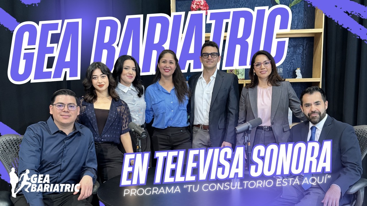 La NUEVA ERA del TRATAMIENTO del SOBREPESO y OBESIDAD | GEA BARIATRIC | TCEA Televisa Sonora Oficial