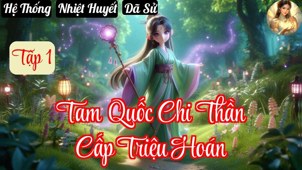Tập 1 | Tam Quốc Chi Thần Cấp Triệu Hoán - Chương 1-173 - Truyện Hệ Thống, Nhiệt Huyết, Dã Sử