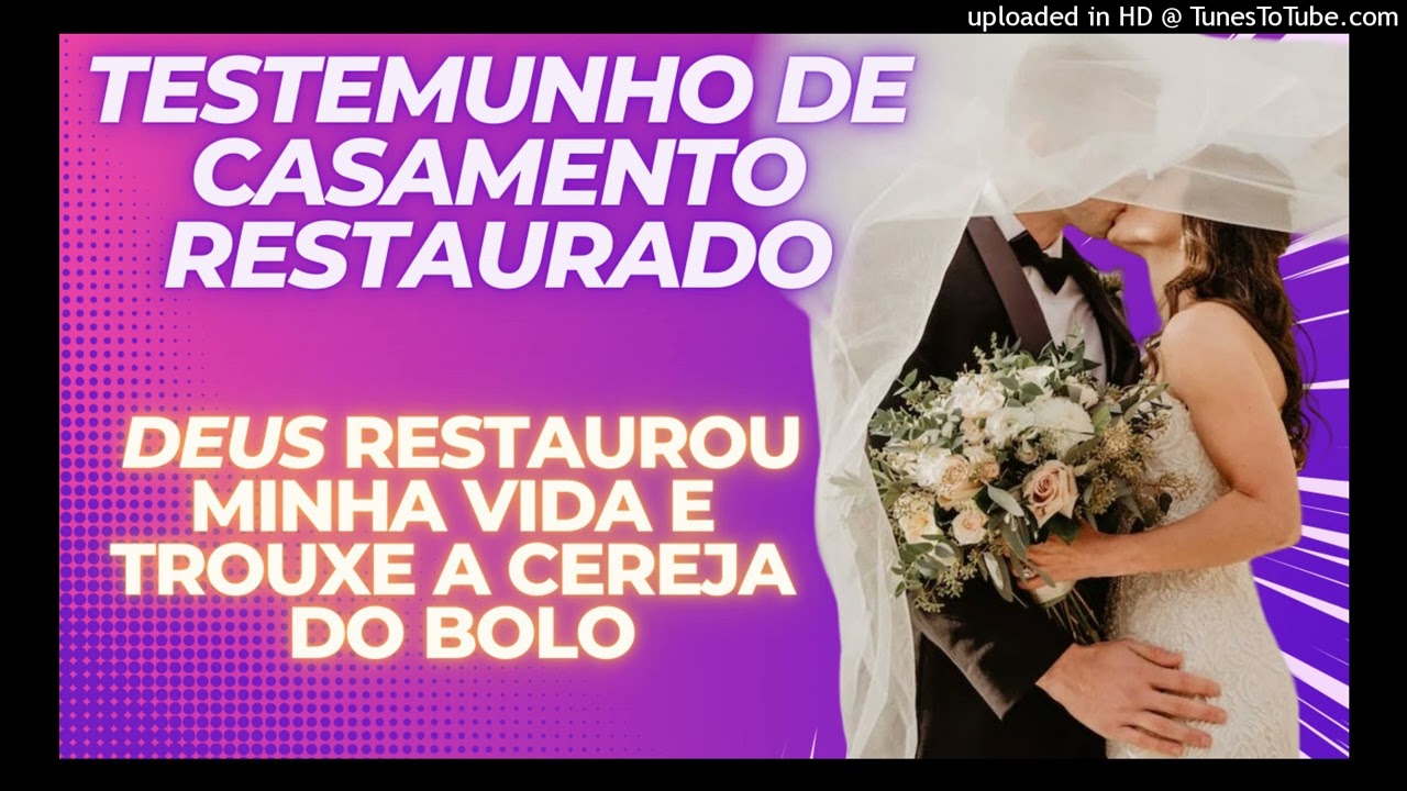 TESTEMUNHO DE CASAMENTO RESTAURADO - DEUS RESTAUROU A MINHA VIDA E TROUXE A CEREJA DO BOLO