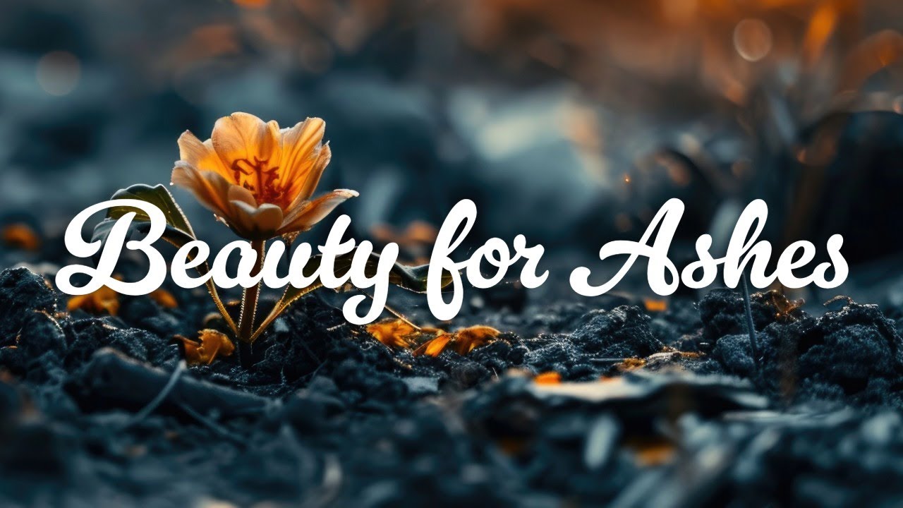 Beauty for Ashes -  Finding Hope when you feel defeated.