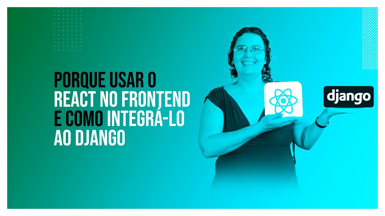 Porque usar o React no frontend e como integrá-lo ao Django | Casal Dev