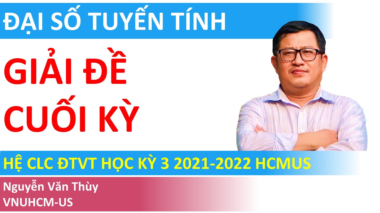Giải đề cuối kỳ Đại số tuyến tính hệ chất lượng cao ĐTVT | Học kỳ 3 năm học 2021-2022 | HCMUS