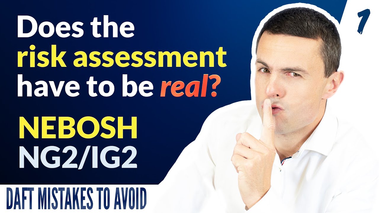 NEBOSH NG2/IG2: Does The Risk Assessment Have To Be Real? DAFT MISTAKES TO AVOID 1/15
