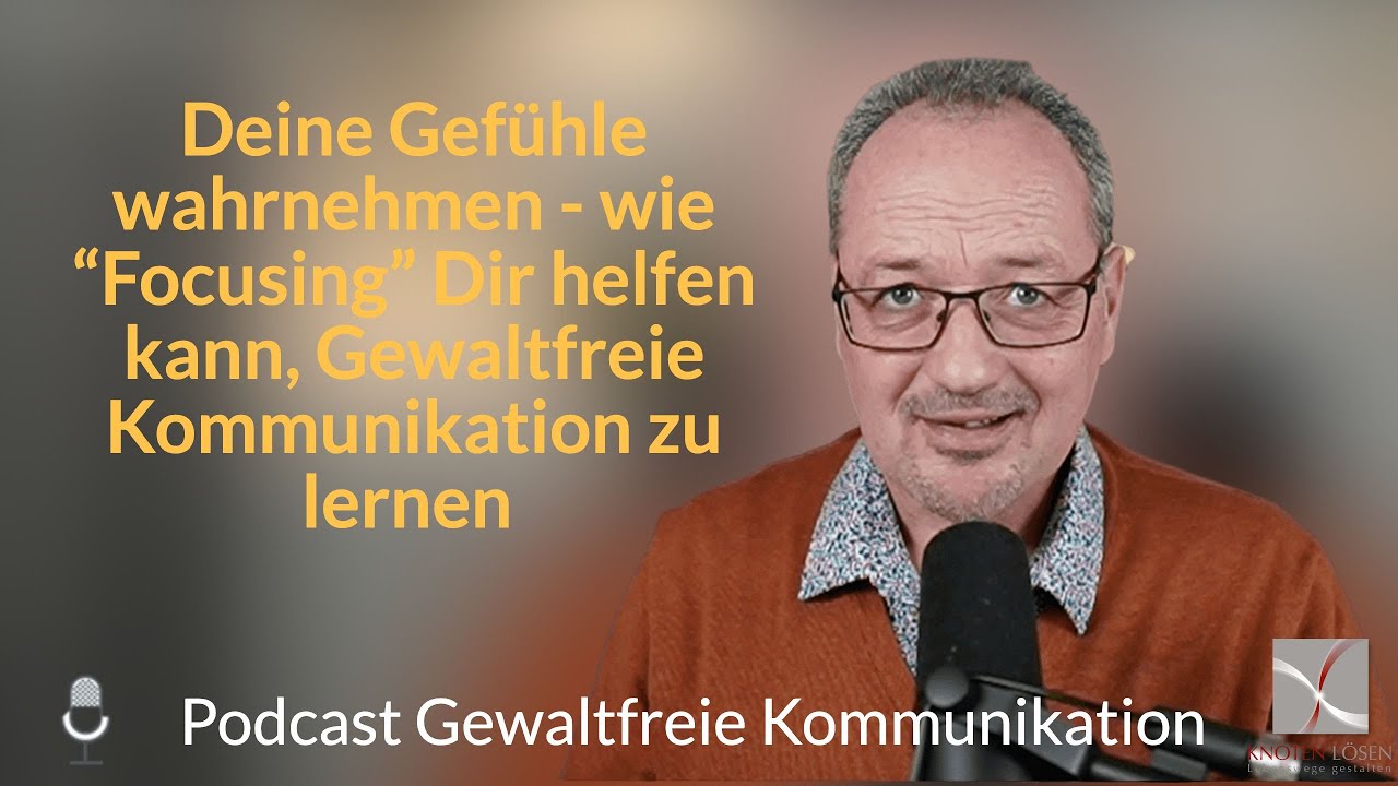 Deine Gefühle wahrnehmen - wie “Focusing” Dir helfen kann, Gewaltfreie Kommunikation zu lernen