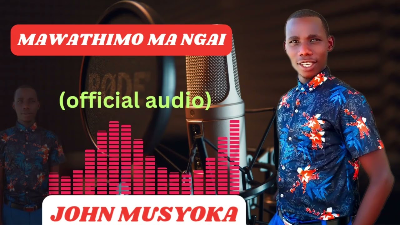 MAWATHIMO MA NGAI-JOHN MUSYOKA 