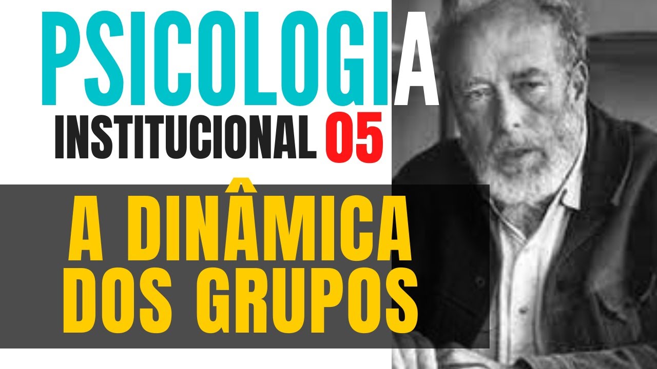 A DINÂMICA DOS GRUPOS - PSICOLOGIA INSTITUCIONAL 05