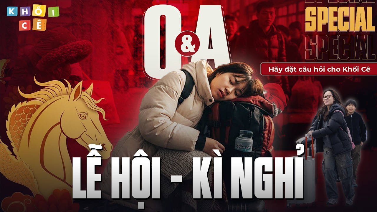 TẾT NAY CÓ CHÁN HƠN TẾT XƯA? | Q&A #4 - HỎI ĐÁP CÙNG KHỐI CÊ: KÌ NGHỈ - LỄ HỘI (PHẦN 1)