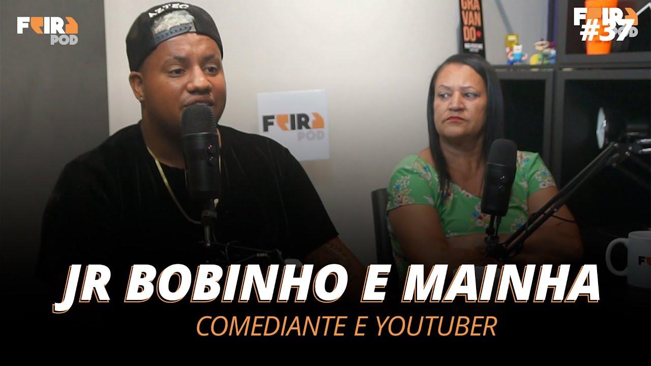 JR BOBINHO E MAINHA - COMEDIANTE E YOUTUBER #37 - FEIRAPOD