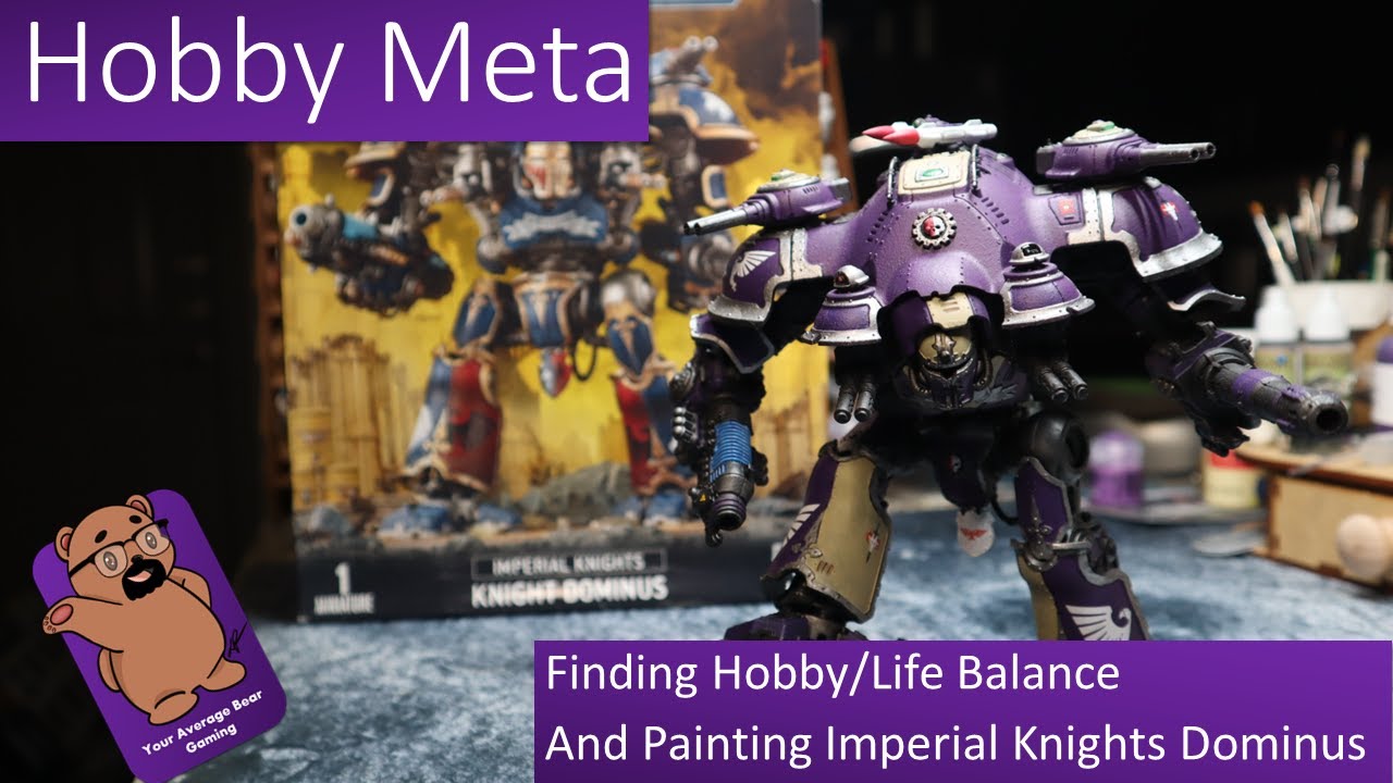 Hobby Meta: Hobby/Life Balance and Imperial Knights Dominus