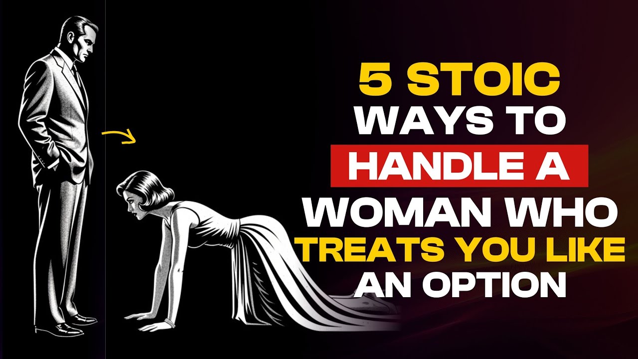 5 Stoic Ways to Handle a Woman Who Treats You Like an Option