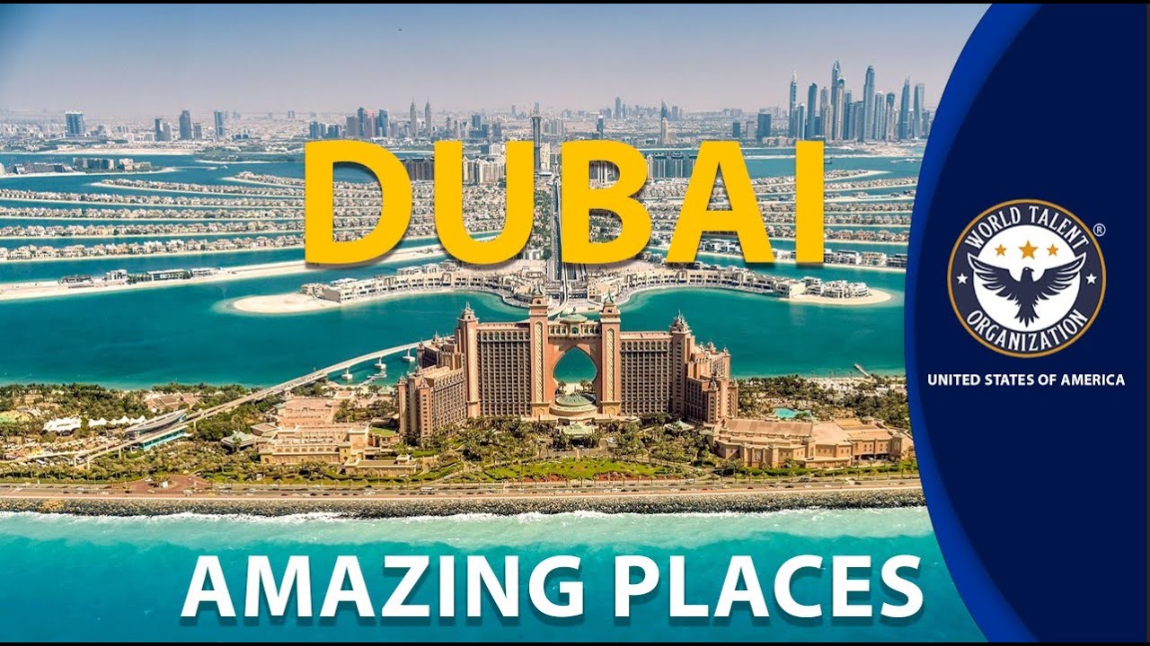 What makes Dubai The World's Amazing place by World Talent Organization