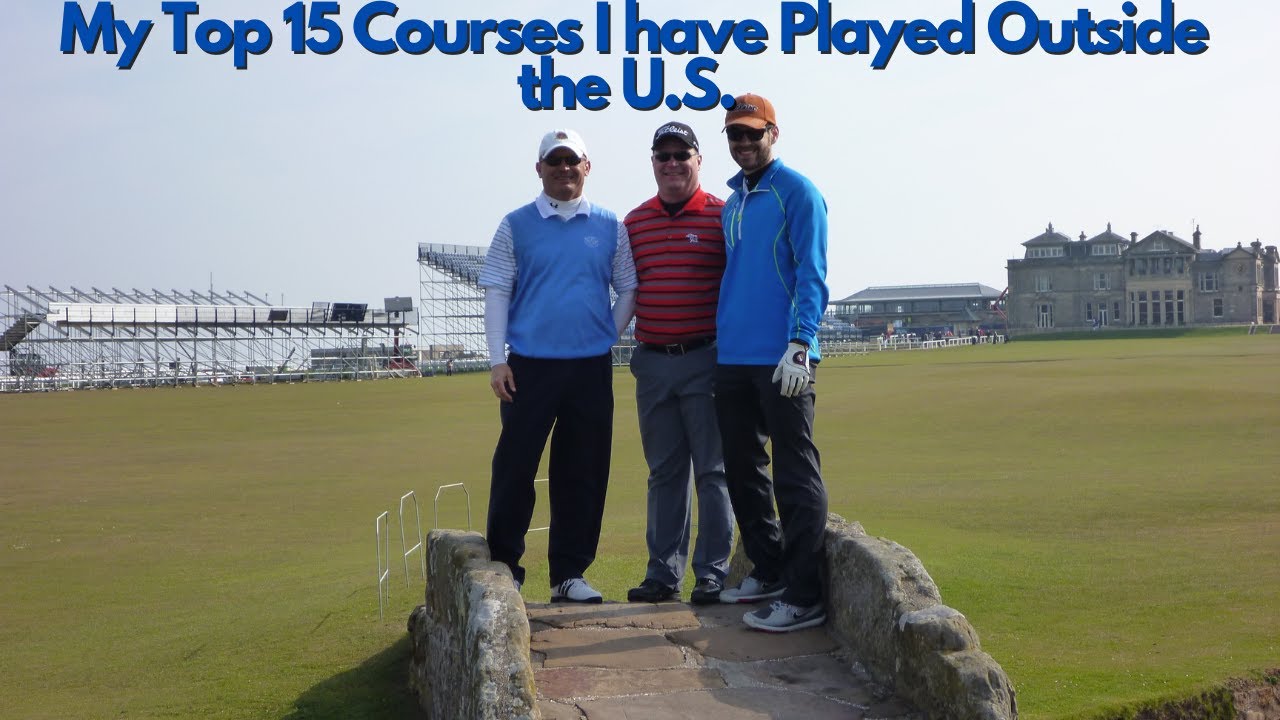 My Top 15 Golf Courses I've Played  Outside the US
