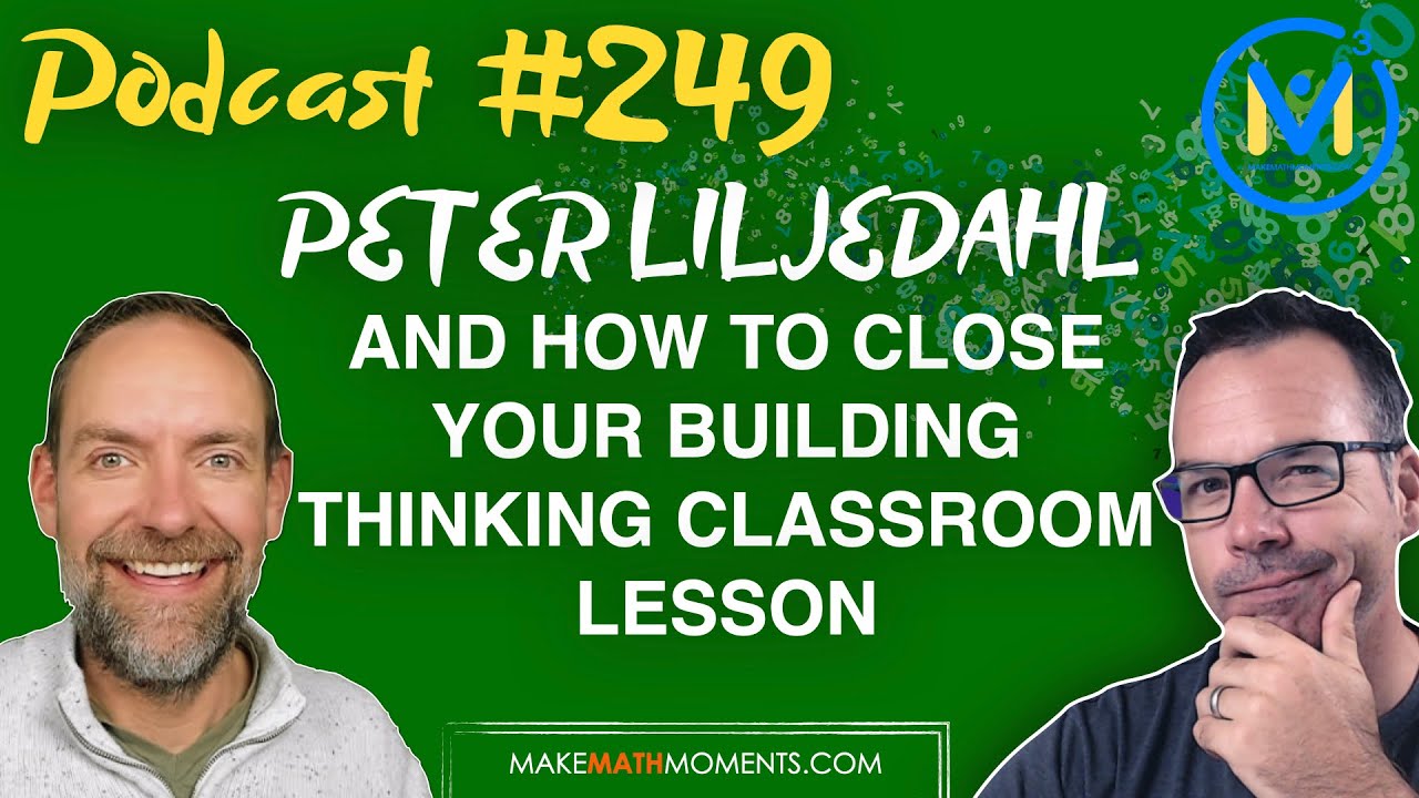 Ep249: Peter Liljedahl and How To Close Your Building Thinking Classroom Lesson