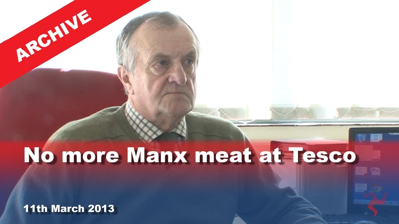 IoM TV archive: No more Manx meat at Tesco: 11.3.2013