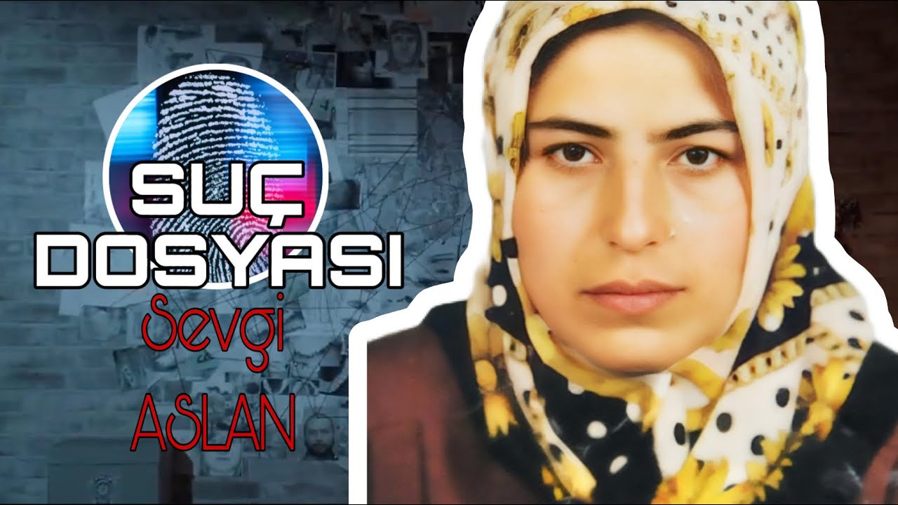 Suç Dosyası | Sevgi ASLAN | Kriminal
