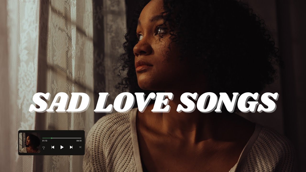 Sad Love Songs for a Broken Heart  Ultimate Playlist