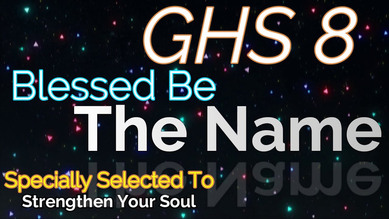 GHS 8 - Blessed Be The Name