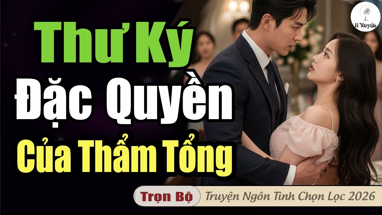 HAY: THƯ KÝ ĐẶC QUYỀN CỦA THẨM TỔNG | Đọc Truyện Ngôn Tình Hay
